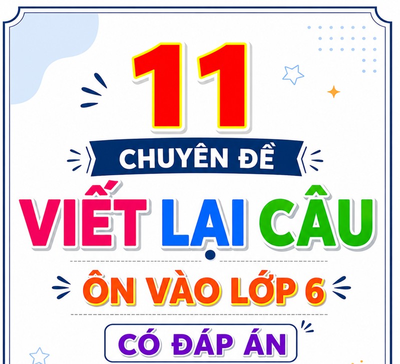 LÝ THUYẾT VÀ BÀI TẬP CHUYÊN ĐỀ VIẾT LẠI CÂU ÔN VÀO LỚP 6